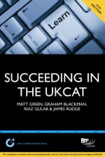 Succeeding in the Ukcat: Comprising Over 680 Practice Questions Including Detailed Explanations, Two Mock Tests and Comprehensive Guidance on How to Maximise Your Score - Matt Green