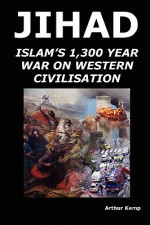 Jihad: Islam's 1,300 Year War Against Western Civilisation - Arthur Kemp