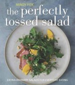 The Perfectly Tossed Salad: Fresh, Delicious and Endlessly Versatile - Mindy Fox