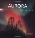 Aurora: The Mysterious Northern Lights - Candace Savage