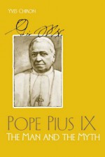 Pope Pius Ix: The Man And The Myth - Yves Chiron, David Allen White