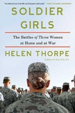 Soldier Girls: The Battles of Three Women at Home and at War - Helen Thorpe