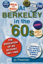 At Berkeley in the Sixties: The Making of an Activist - Jo Freeman