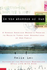 In the Absence of Sun: A Korean American Woman's Promise to Reunite Three Lost Generations of Her Family - Helie Lee