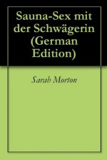 Sauna-Sex mit der Schwägerin (German Edition) - Sarah Morton