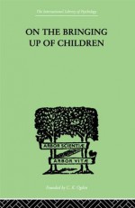 On The Bringing Up Of Children (International Library of Psychology) - John Rickman