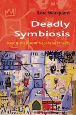 Deadly Symbiosis - Loïc Wacquant