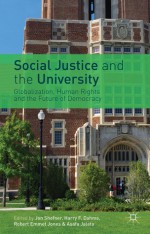 Social Justice and the University: Globalization, Human Rights and the Future of Democracy - Jon Shefner, Harry F. Dahms, Robert Emmet Jones, Asafa Jalata