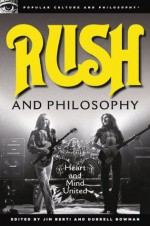 Rush and Philosophy: Heart and Mind United (Popular Culture and Philosophy) - Jim Berti, Durrell Bowman