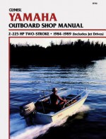 Clymer Yamaha Outboard Shop Manual, 2-225 Hp 2-Stroke, 1984-1989 (Includes Jet Drives) - Randy Stephens, Kalton C. Lahue