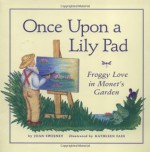 Once Upon A Lily Pad: Froggy Love in Monet's Garden - Joan Sweeney, Kathleen Fain