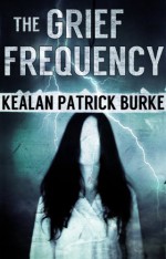 The Grief Frequency - Kealan Patrick Burke