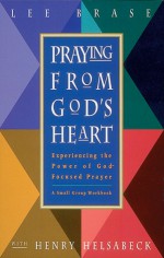 Praying from God's Heart: Experiencing the Power of God-Formed Prayer - Lee Brase, Lynn Brase, John Purvis, Ron Bennett