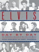 Elvis Day by Day: The Definitive Record of His Life and Music - Peter Guralnick, Ernst Jorgensen