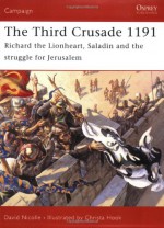 The Third Crusade 1191: Richard the Lionheart, Saladin and the battle for Jerusalem - David Nicolle, Christa Hook