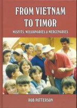 From Vietnam to Timor: Misfit, Missionary or Mercenary - Rob Patterson