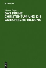 Das Fruehe Christentum und die Griechische Bildung - Werner Wilhelm Jaeger, Walther Eltester