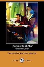 The Sacrificial Altar (Illustrated Edition) (Dodo Press) - Gertrude Atherton