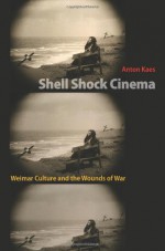 Shell Shock Cinema: Weimar Culture and the Wounds of War - Anton Kaes