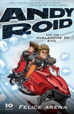 Andy Roid and the Avalanche of Evil (Andy Roid, #10) - Felice Arena