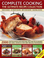 Complete Cooking: The Ultimate Recipe Collection: 2000 Tempting Recipes from Appetizers, Soups, Meat and Fish Dishes to Desserts, Shown in Over 2000 Photographs - Anne Hildyard, Jenni Fleetwood, Martha Day