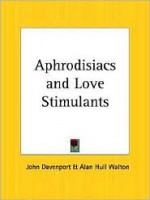 Aphrodisiacs and Love Stimulants - John Davenport, Alan Hull Walton