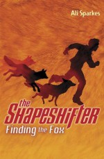 Shapeshifter 1: Finding the Fox - Ali Sparkes