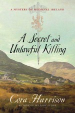 A Secret and Unlawful Killing: A Mystery of Medieval Ireland - Cora Harrison