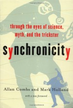 Synchronicity: Through the Eyes of Science, Myth, and the Trickster - Allan Combs, Mark Holland, Robin Robertson