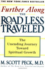 Further Along the Road Less Traveled: The Unending Journey Towards Spiritual Growth - M. Scott Peck