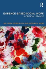 Evidence-Based Social Work: A Critical Stance - Mel Gray, Stephen A. Webb, Debbie Plath