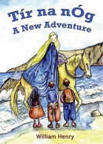 Tír na nÓg: A New Adventure - William Henry, Delphine Arnault