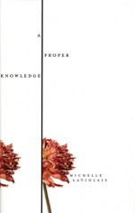 A Proper Knowledge - Michelle Latiolais