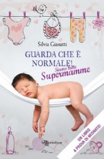 Guarda che è normale! Siamo tutte supermamme (Leggereditore Narrativa) - Silvia Gianatti