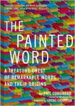 The Painted Word: A Treasure Chest of Remarkable Words and Their Origins - Phil Cousineau, Gregg Chadwick
