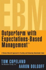 Outperform with Expectations-Based Management: A State-Of-The-Art Approach to Creating and Enhancing Shareholder Value - Aaron Dolgoff