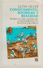 Conocimiento, Sociedad Y Realidad: Problemas Del Analisis Social Del Conocimiento Y Del Realismo Cientifico (Seccion De Obras De Filosofia) (Spanish Edition) - Leon Olive