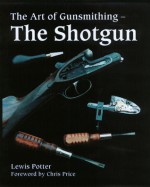 The Art of Gunsmithing: The Shotgun - Lewis Potter, Chris Price