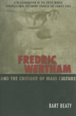 Fredric Wertham And The Critique Of Mass Culture - Bart Beaty