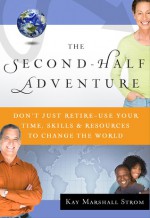 The Second-Half Adventure: Don't Just Retire-Use Your Time, Skills, and Resources to Change the World - Kay Marshall Strom