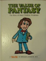 The Value of Fantasy: The Story of Hans Christian Andersen - Spencer Johnson, Steve Pileggi