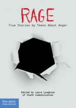 Rage: True Stories by Teens About Anger - Youth Communication, Laura Longhine