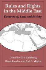 Rules and Rights in the Middle East: Democracy, Law, and Society - Ellis Goldberg, Reşat Kasaba, Joel Samuel Migdal