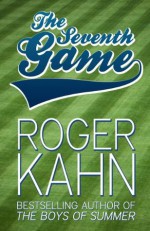 The Seventh Game - Roger Kahn