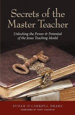 Secrets of the Master Teacher: Unlocking the Power and Potential of the Jesus Teaching Model - Susan O'Carroll Drake, Suzanne Schriver, Tony Campolo