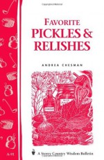 Favorite Pickles & Relishes: Storey's Country Wisdom Bulletin A-91 (Country Wisdom Bulletins) - Andrea Chesman