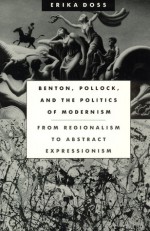 Benton, Pollock, and the Politics of Modernism: From Regionalism to Abstract Expressionism - Erika Doss