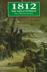 1812: The Great Retreat - Paul Britten Austin