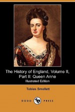 The History of England, Volume II, Part II: Queen Anne (Illustrated Edition) (Dodo Press) - Tobias Smollett