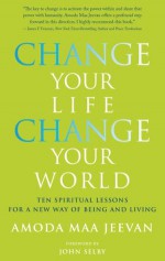 Change Your Life, Change Your World: 10 Spiritual Lessons for a New Way of Being and Living - Amoda Maa Jeevan